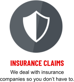 INSURANCE CLAIMS We deal with insurance companies so you don’t have to.