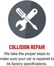 COLLISION REPAIR We take the proper steps to make sure your car is repaired to its factory specifications.