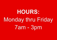 HOURS: Monday thru Friday 7am - 3pm